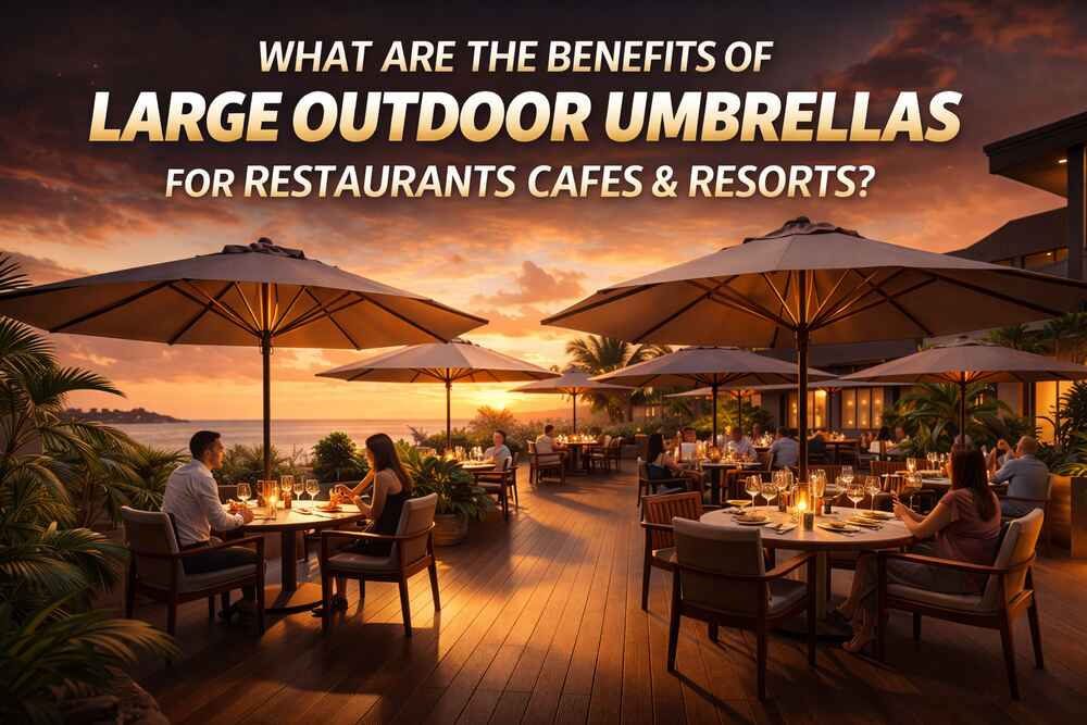 WHAT ARE THE BENEFITS OF LARGE OUTDOOR UMBRELLAS FOR RESTAURANTS CAFES & RESORTS?