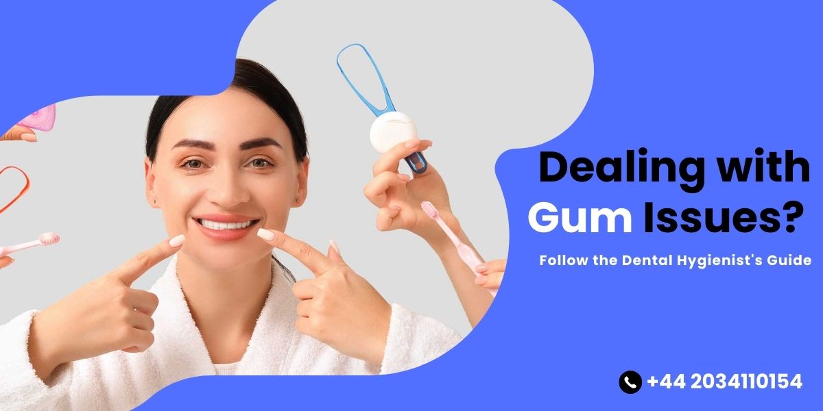 Dealing with Gum Issues? Follow the Dental Hygienist's Guide