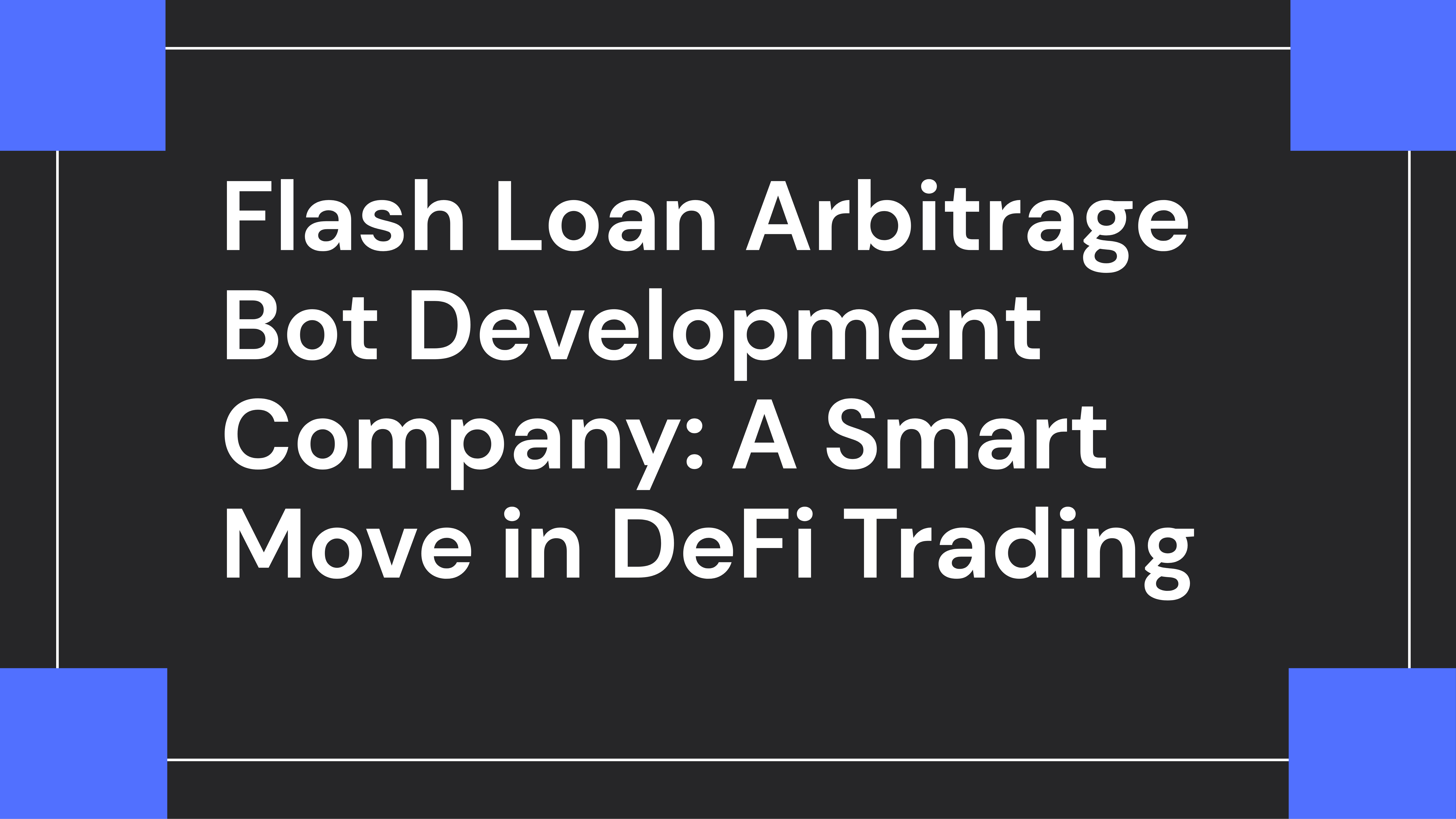 Flash Loan Arbitrage Bot Development Company: A Smart Move in DeFi Trading