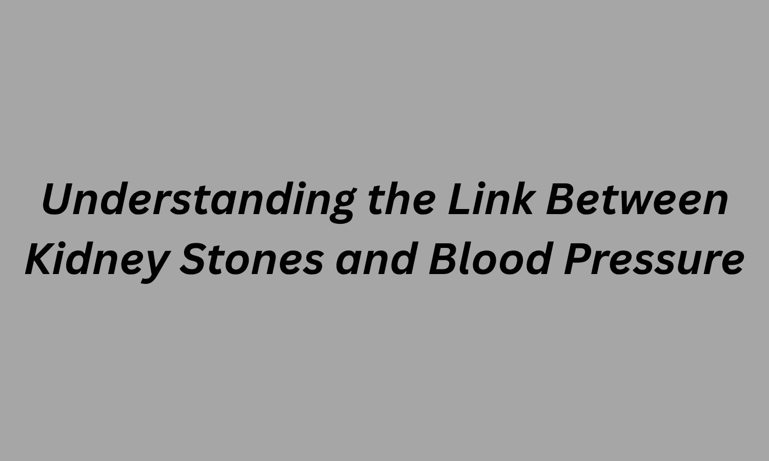 Understanding the Link Between Kidney Stones and Blood Pressure