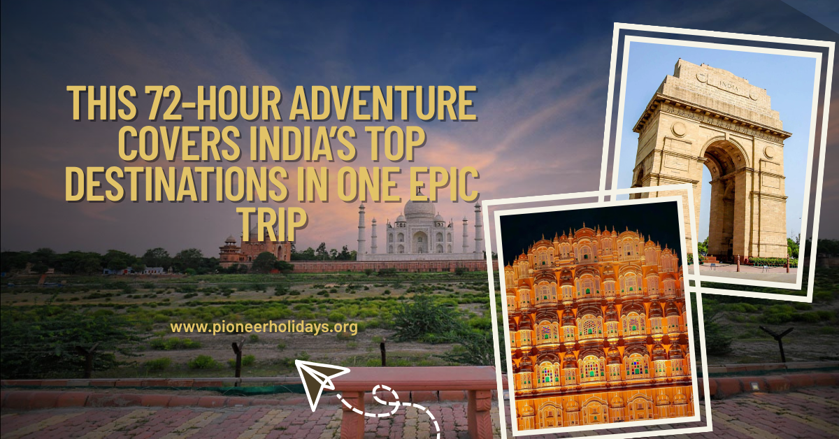 This 72-Hour Adventure Covers India’s Top Destinations in One Epic Trip