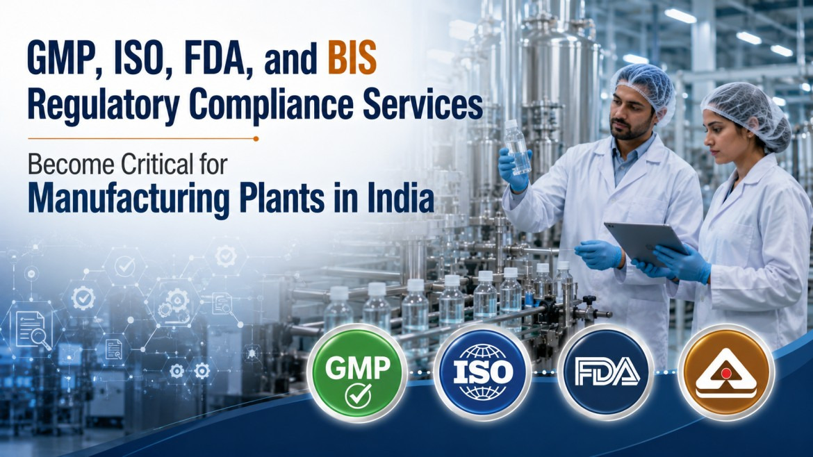 GMP, ISO, FDA, and BIS Regulatory Compliance Services Become Critical for Manufacturing Plants in India