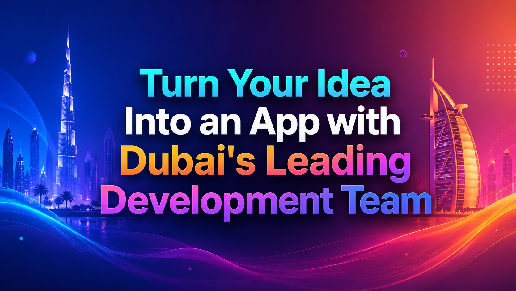 Turn Your Idea Into an App with Dubai's Leading Development Team