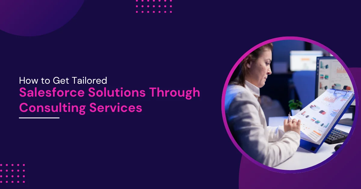 How to Get Tailored Salesforce Solutions Through Consulting Services