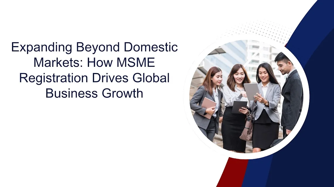 Expanding Beyond Domestic Markets: How MSME Registration Drives Global Business Growth