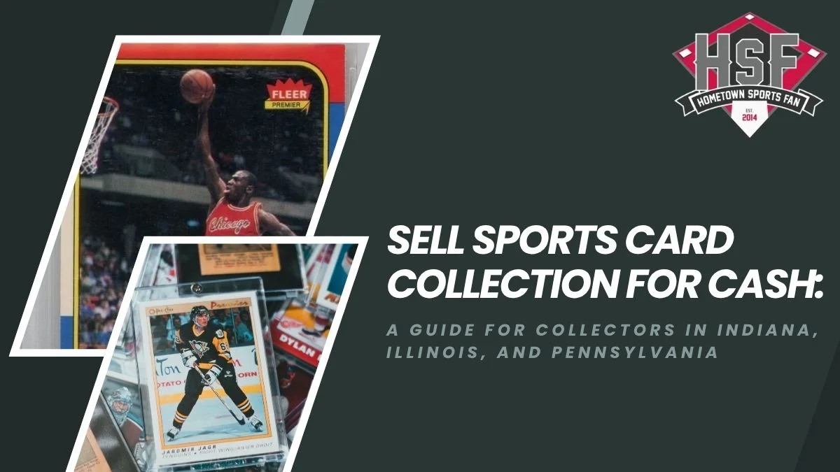 Sell Sports Card Collection for Cash: A Guide for Collectors in Indiana, Illinois, and Pennsylvania