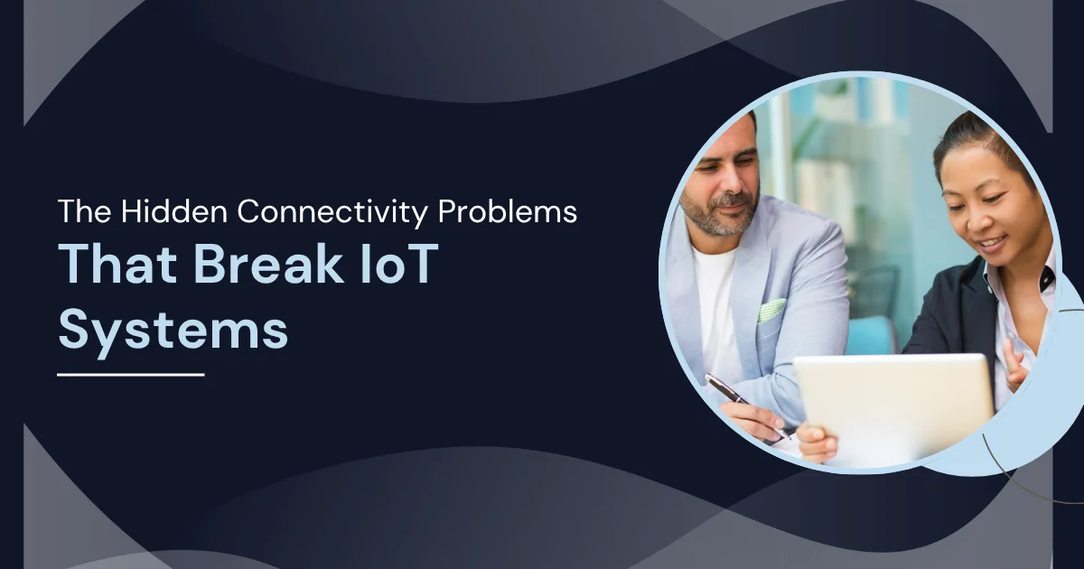 The Hidden Connectivity Problems That Break IoT Systems