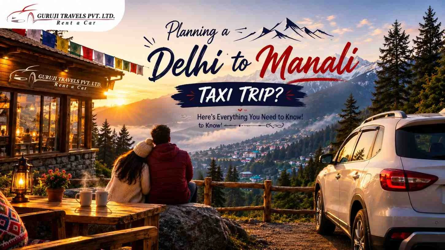 Planning a Delhi to Manali Taxi Trip? Here's Everything You Need to Know