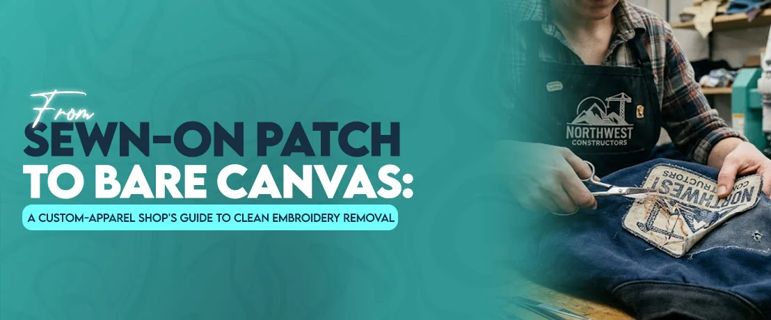 From Sewn-On Patch to Bare Canvas: A Custom-Apparel Shop's Guide to Clean Embroidery Removal