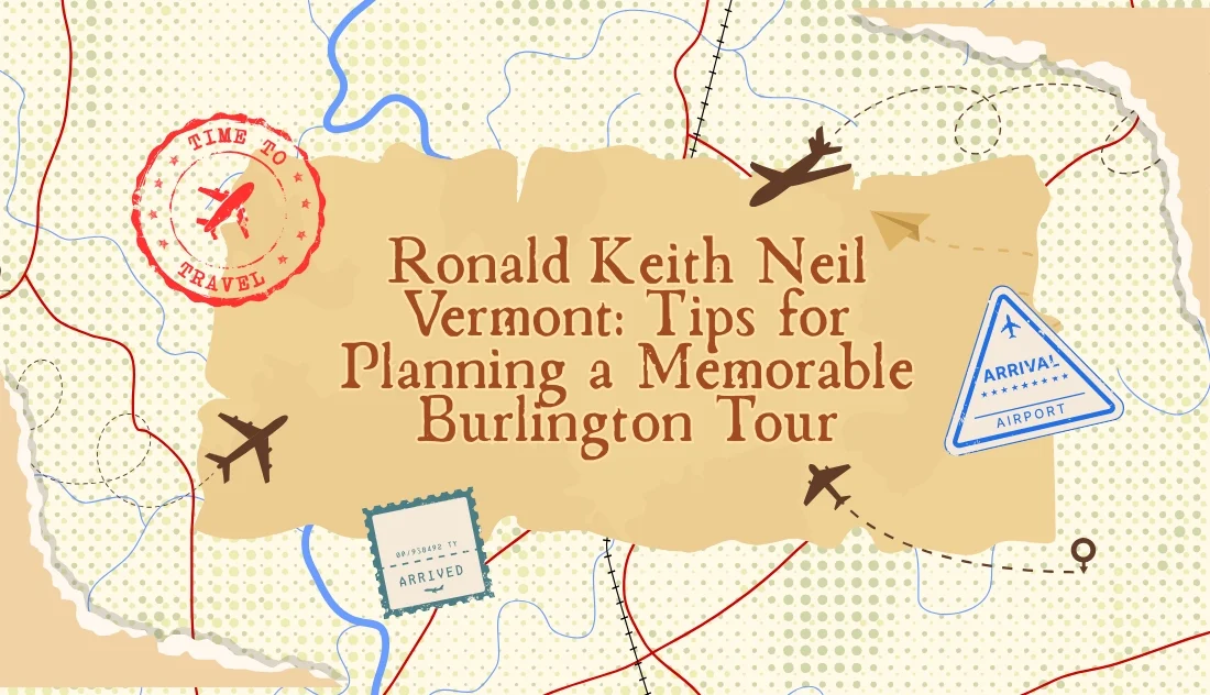 Ronald Keith Neil Vermont: Tips for Planning a Memorable Burlington Tour