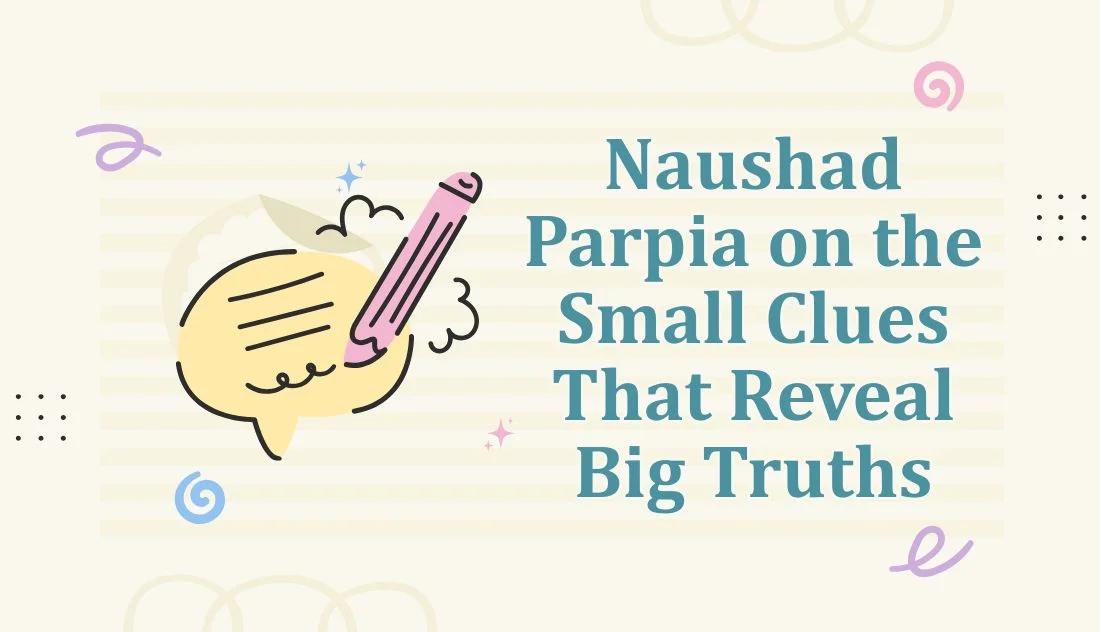 Naushad Parpia on the Small Clues That Reveal Big Truths