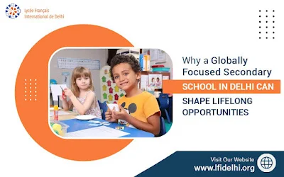 Why a Globally Focused Secondary School in Delhi Can Shape Lifelong Opportunities