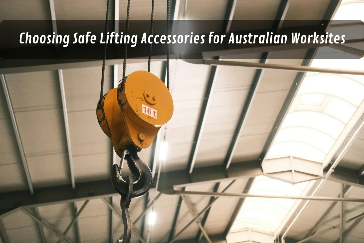Choosing Safe Lifting Accessories for Australian Worksites