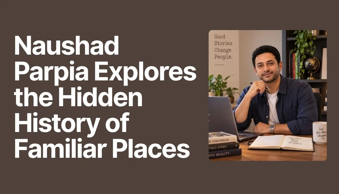 Naushad Parpia Explores the Hidden History of Familiar Places