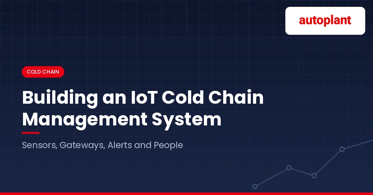 Building an IoT Cold Chain Management System: Sensors, Gateways, Alerts and People