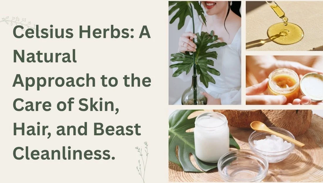 Celsius Herbs: A Natural Approach to the Care of Skin, Hair, and Beast Cleanliness.