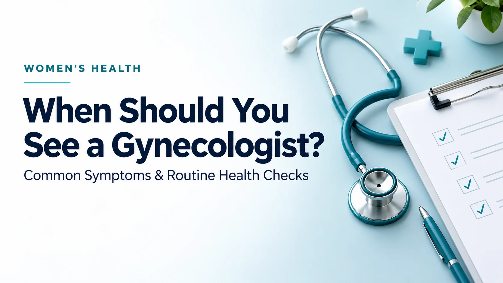 When Should You See a Gynecologist? Common Symptoms and Routine Health Checks