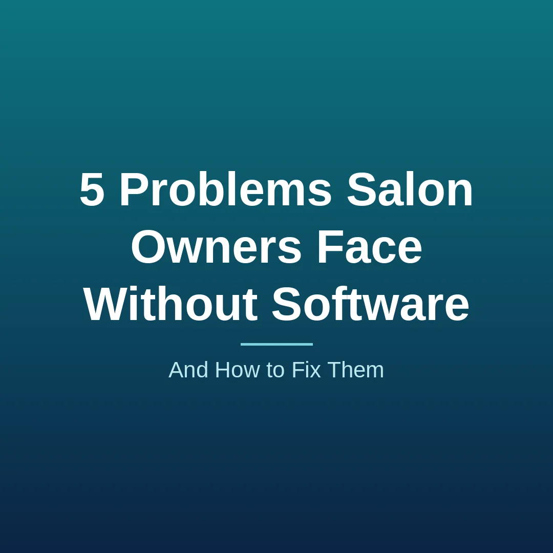 5 Problems Salon Owners Face Without Software (And How to Fix Them)