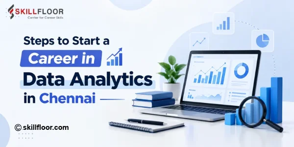 Steps to Start a Career in Data Analytics in Chennai