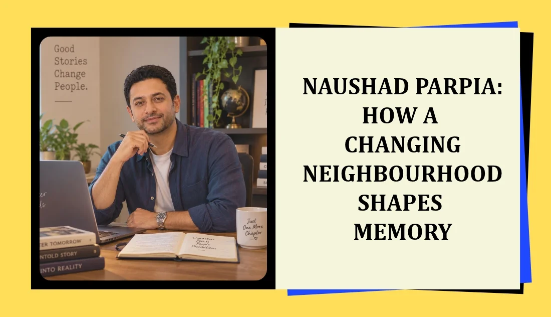 Naushad Parpia: How a Changing Neighbourhood Shapes Memory