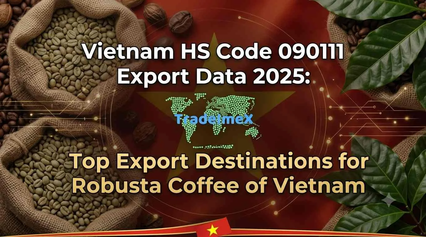 Vietnam HS Code 090111 Export Data 2025: Top Export Destinations for Robusta Coffee of Vietnam